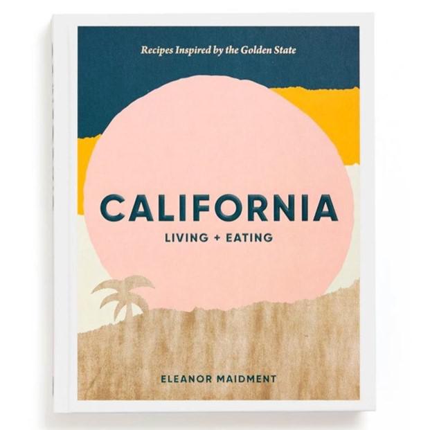 California: Living + Eating: Recipes Inspired By The Golden State.