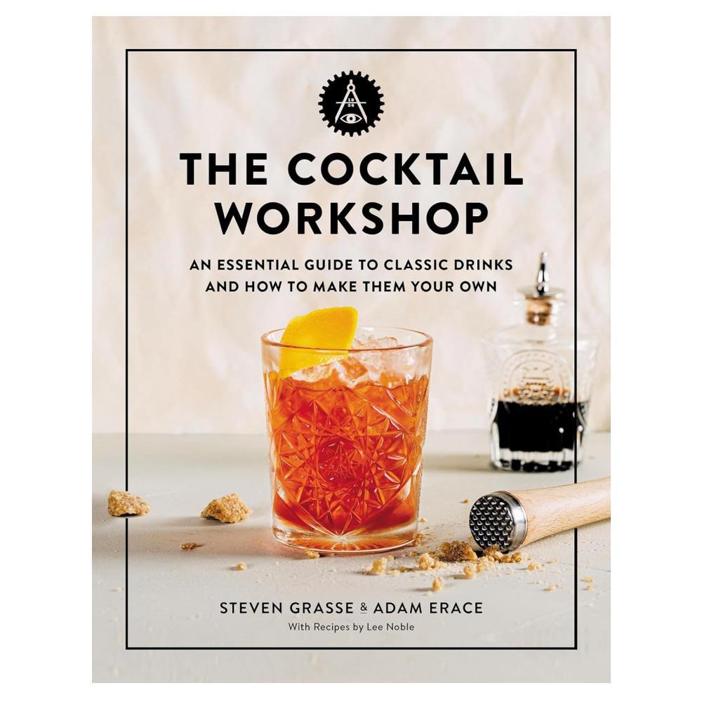 The Cocktail Workshop: An Essential Guide to Classic Drinks and How to Make Them Your Own.