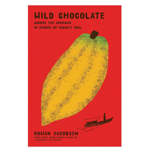 Wild Chocolate: Across The Americas In Search Of Cacao's Soul