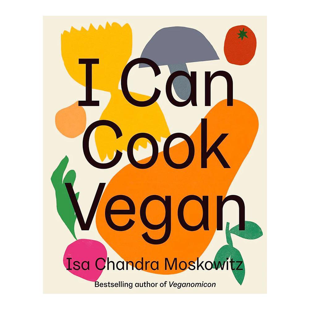 I Can Cook Vegan: Recipes For Vegans, The Vegan-Curious, And Reluctant Parents Of Vegans