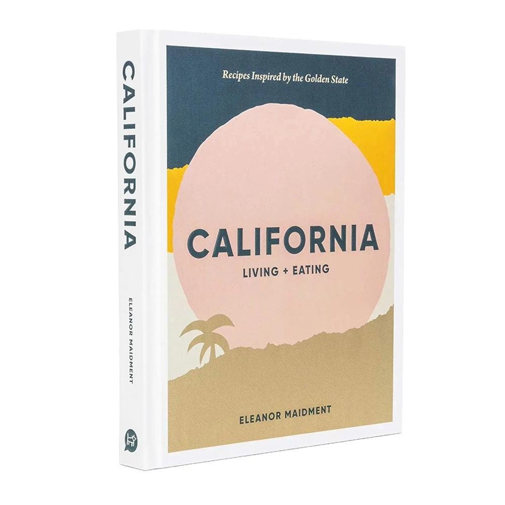 California: Living + Eating: Recipes Inspired By The Golden State