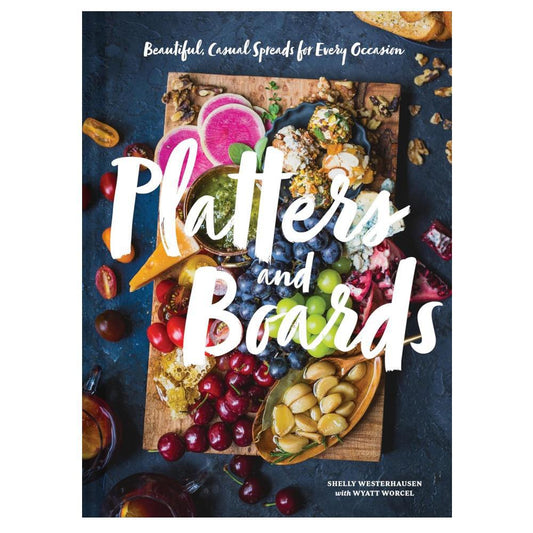 Platters And Boards: Beautiful, Casual Spreads For Every Occasion