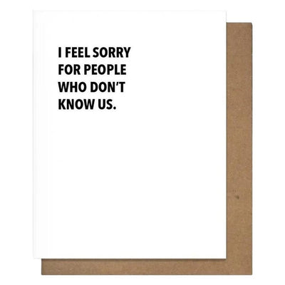 Pretty Alright Goods - 'I Feel Sorry For People Who Don't Know Us' Card.